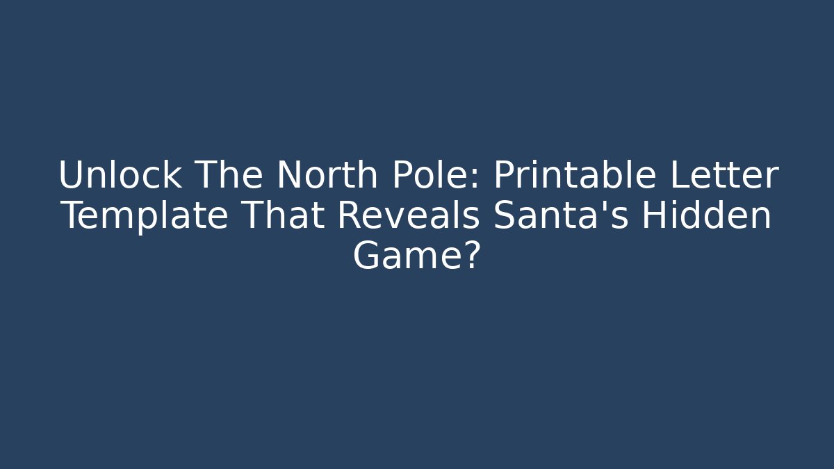 Unlock The North Pole: Printable Letter Template That Reveals Santa's Hidden Game? - The Family Holidays