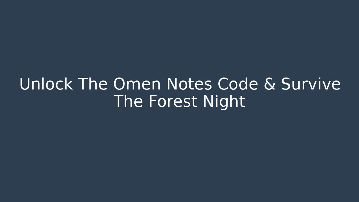 Unlock The Omen Notes Code & Survive The Forest Night