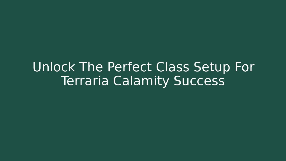 Unlock The Perfect Class Setup For Terraria Calamity Success