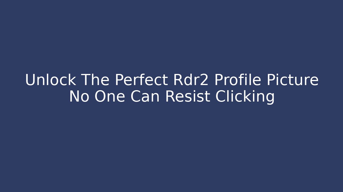 Unlock The Perfect Rdr2 Profile Picture No One Can Resist Clicking
