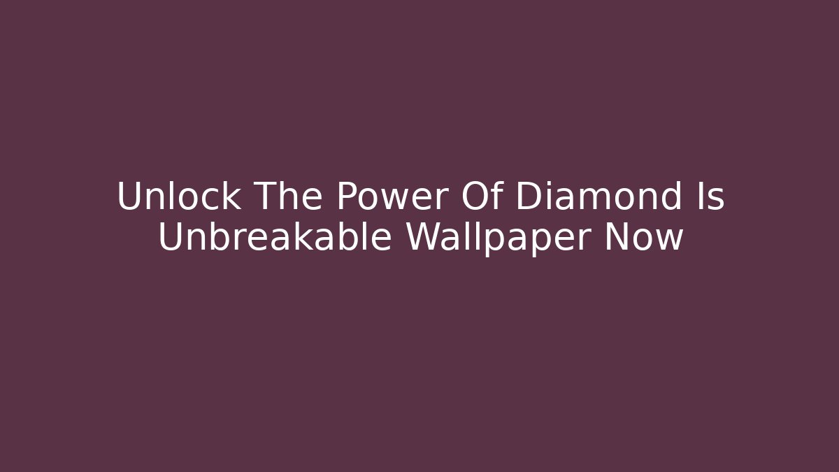 Unlock The Power Of Diamond Is Unbreakable Wallpaper Now