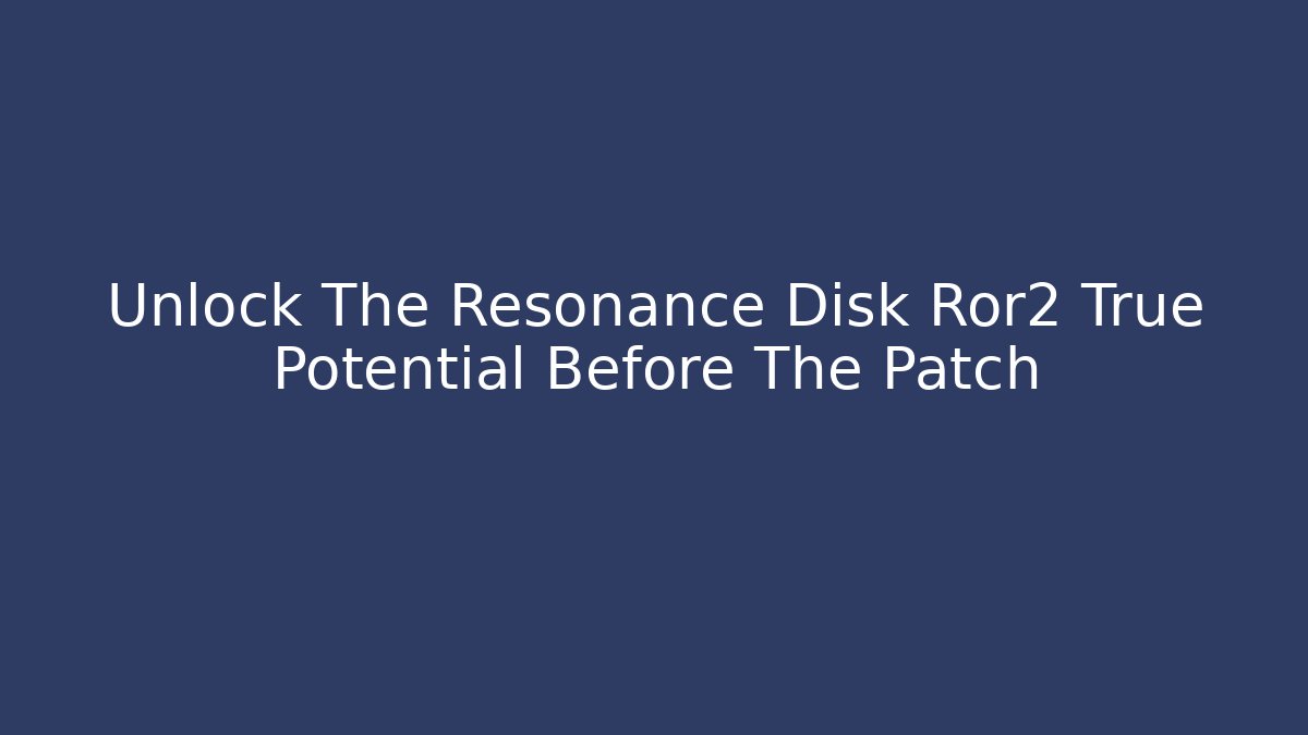 Unlock The Resonance Disk Ror2 True Potential Before The Patch