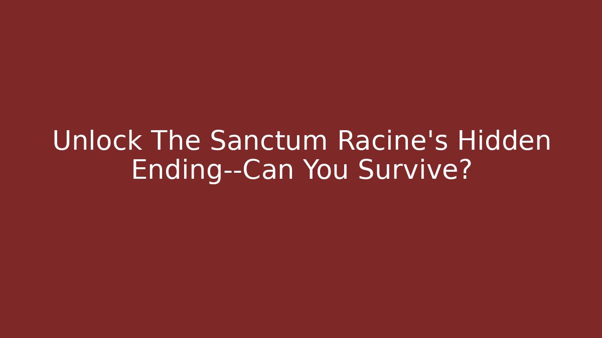 Unlock The Sanctum Racine's Hidden Ending—Can You Survive?
