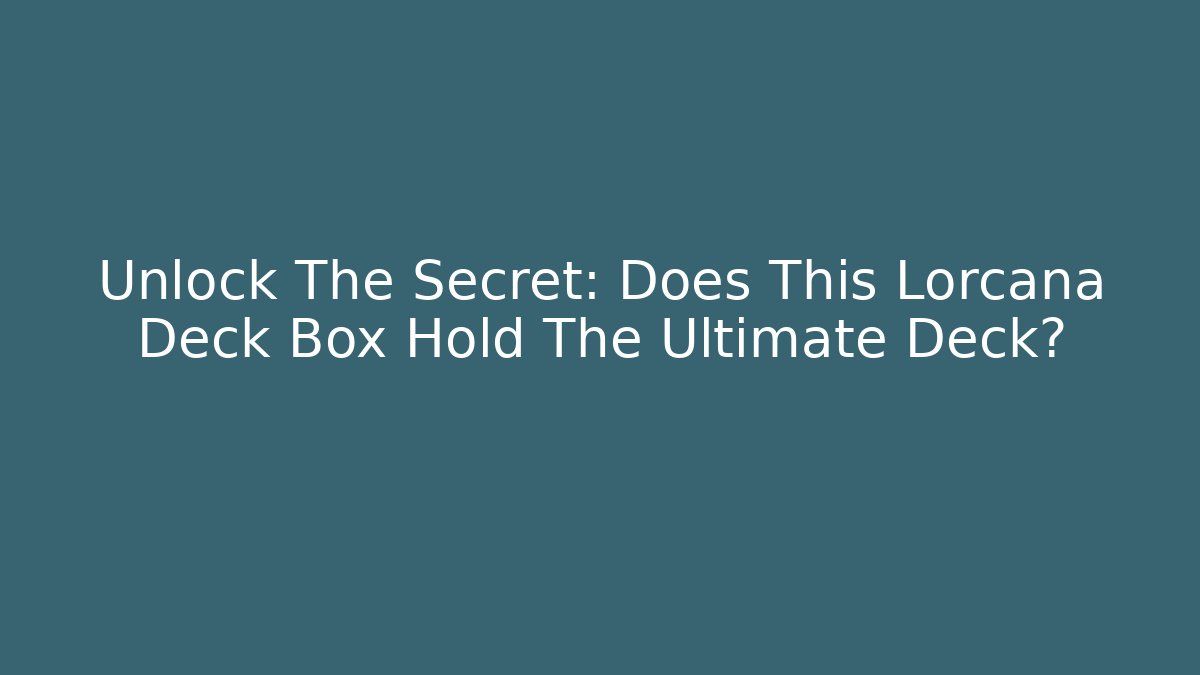 Unlock The Secret: Does This Lorcana Deck Box Hold The Ultimate Deck?