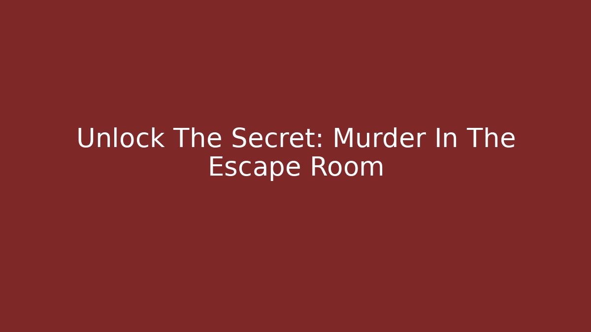 Unlock The Secret: Murder In The Escape Room