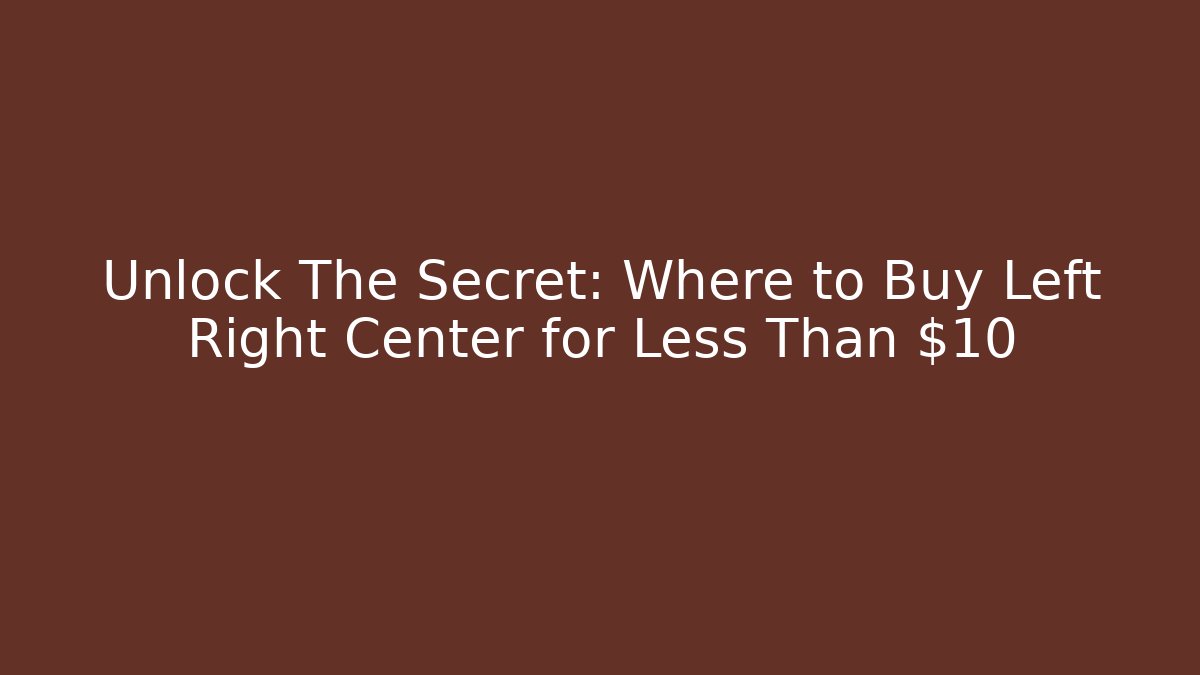 Unlock The Secret: Where to Buy Left Right Center for Less Than $10