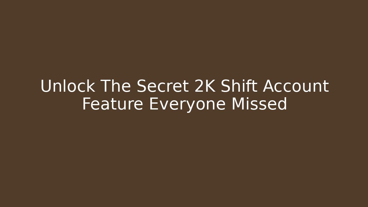 Unlock The Secret 2K Shift Account Feature Everyone Missed