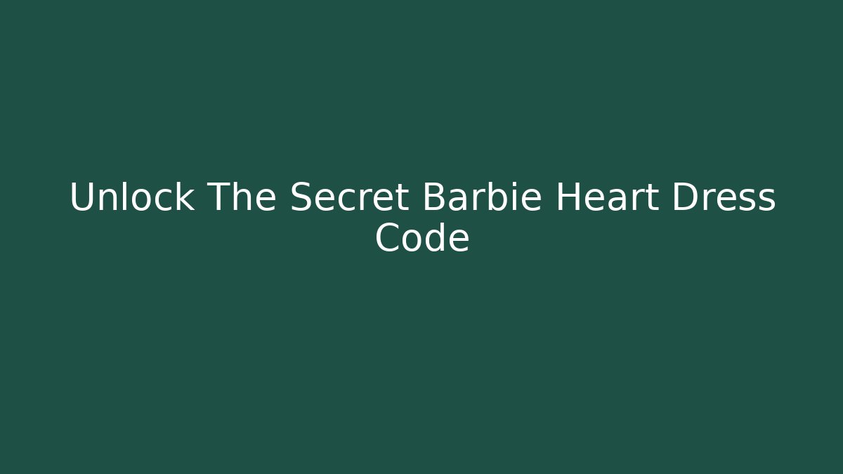 Unlock The Secret Barbie Heart Dress Code