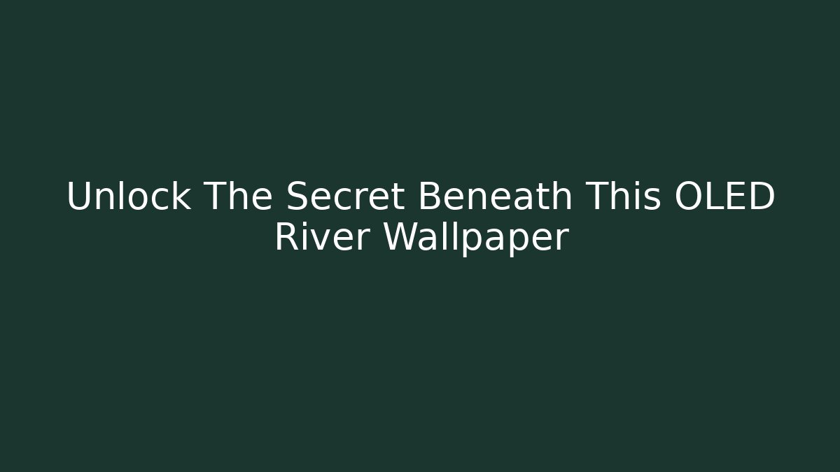 Unlock The Secret Beneath This OLED River Wallpaper