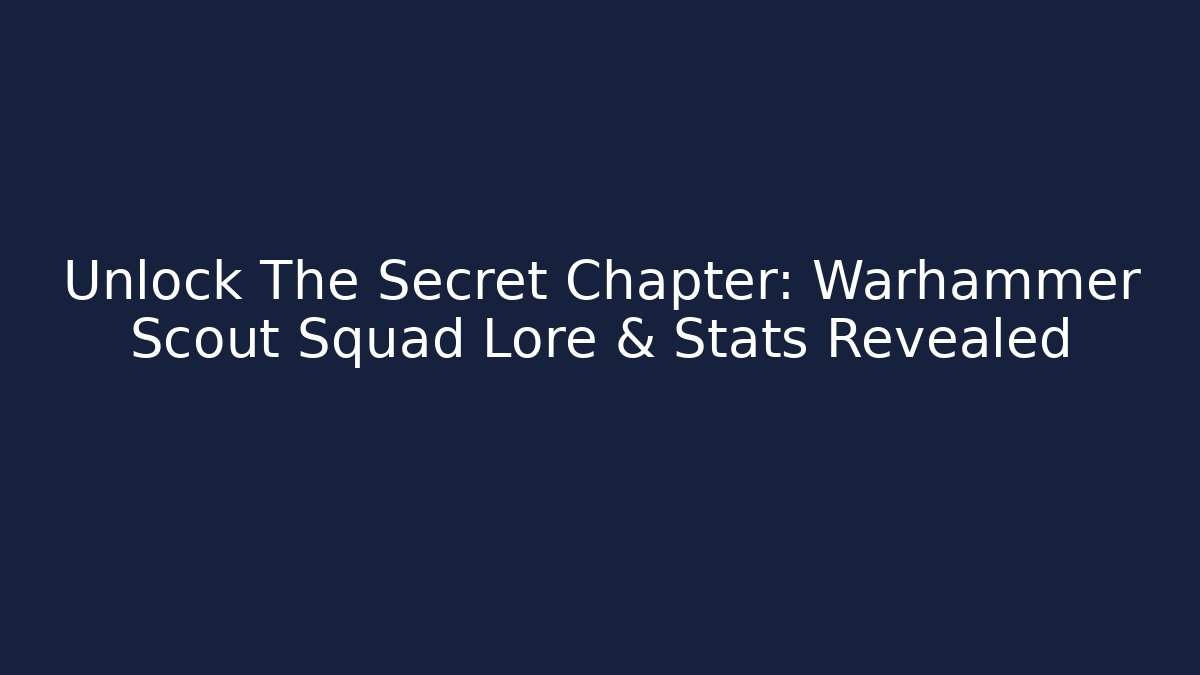 Unlock The Secret Chapter: Warhammer Scout Squad Lore & Stats Revealed - The Family Holidays