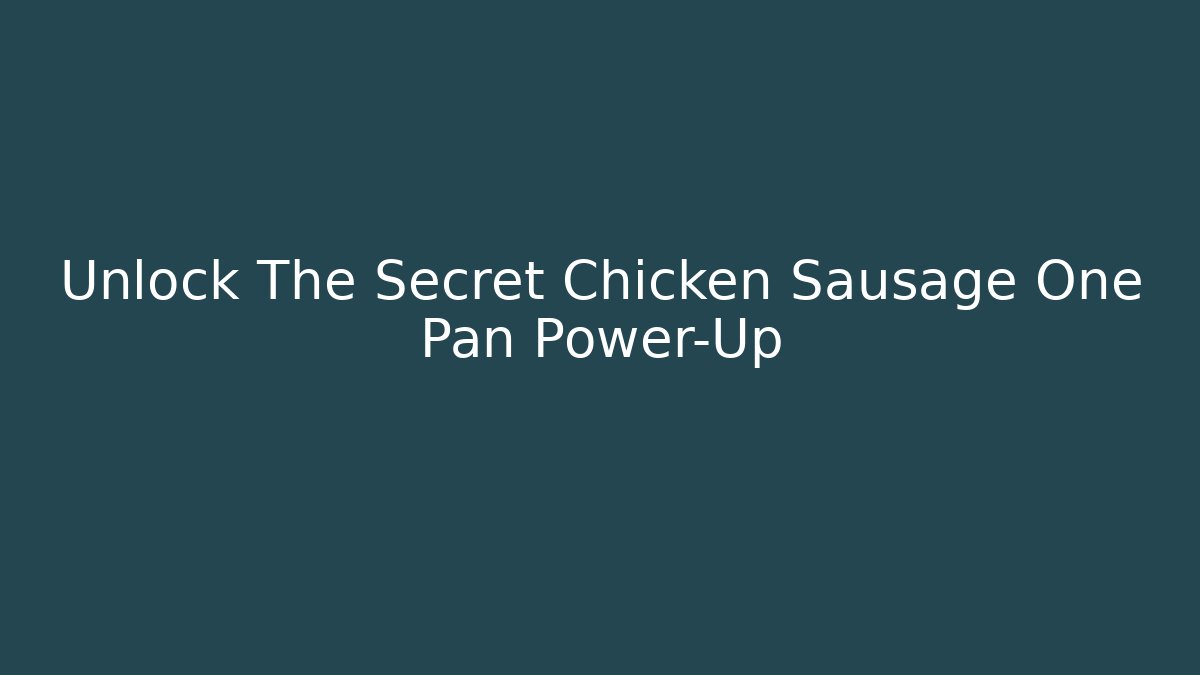 Unlock The Secret Chicken Sausage One Pan Power-Up