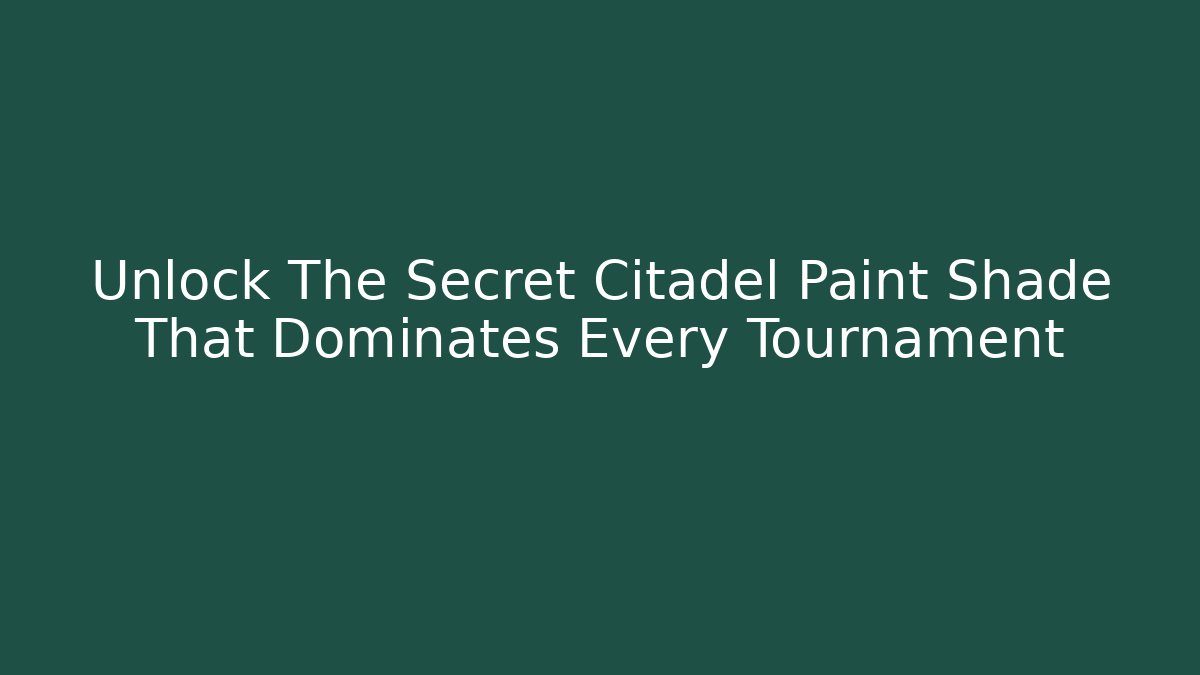 Unlock The Secret Citadel Paint Shade That Dominates Every Tournament - The Family Holidays