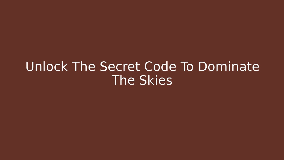 Unlock The Secret Code To Dominate The Skies