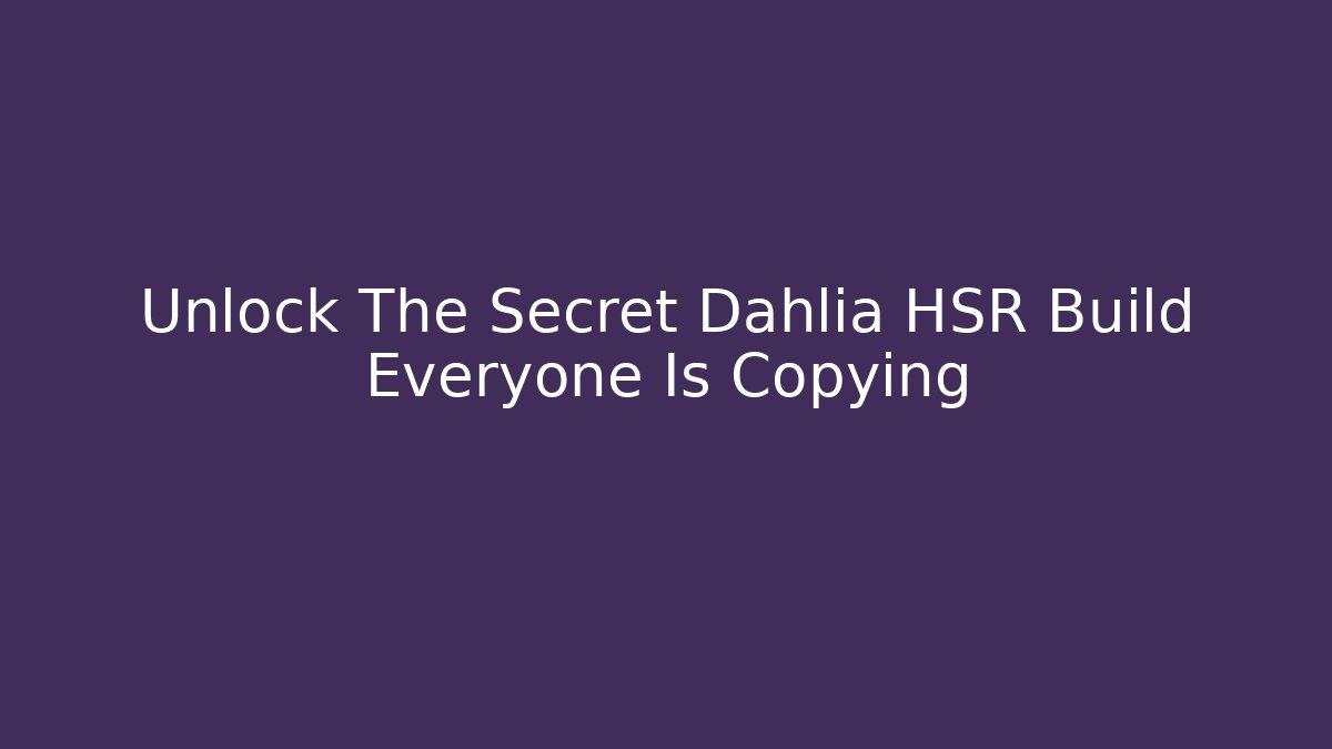 Unlock The Secret Dahlia HSR Build Everyone Is Copying