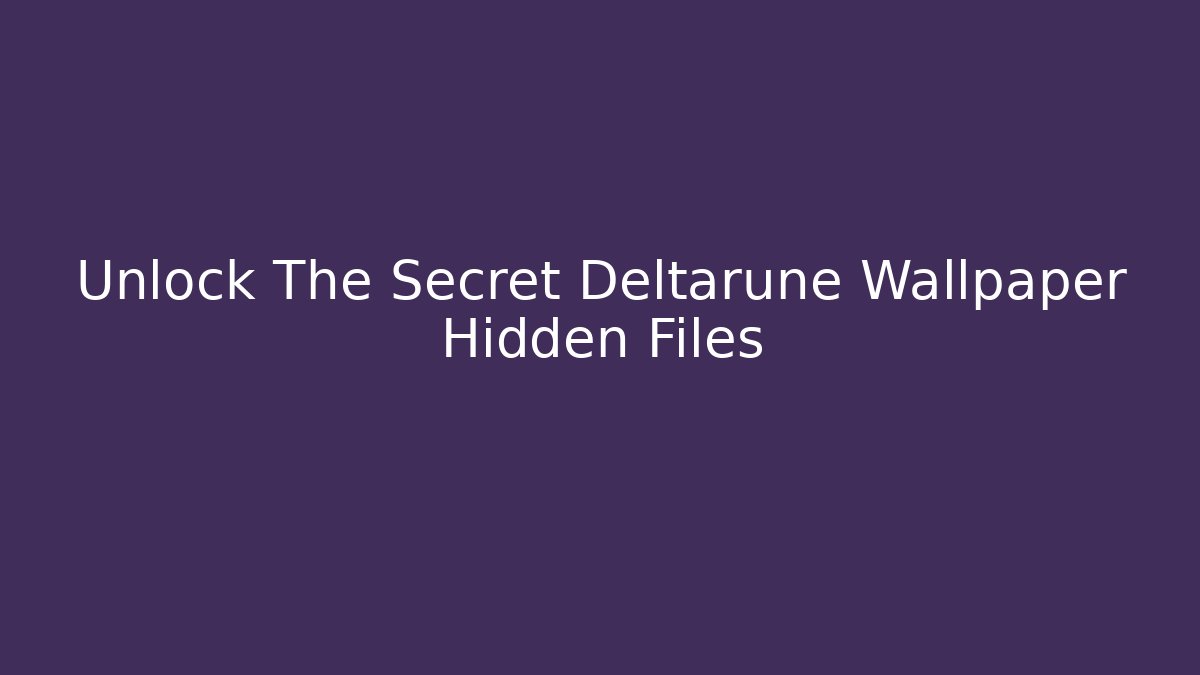 Unlock The Secret Deltarune Wallpaper Hidden Files