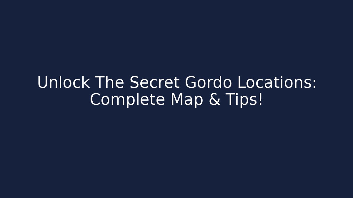 Unlock The Secret Gordo Locations: Complete Map & Tips!