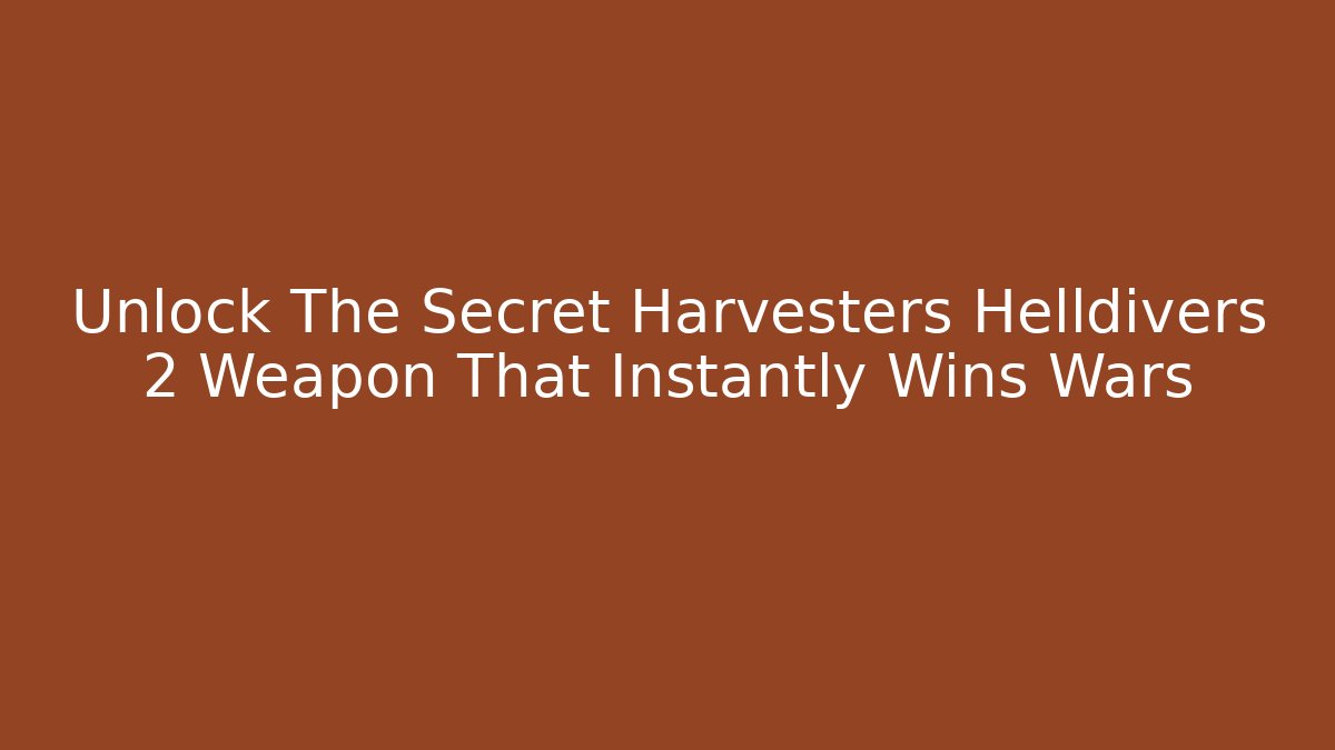Unlock The Secret Harvesters Helldivers 2 Weapon That Instantly Wins Wars - The Family Holidays