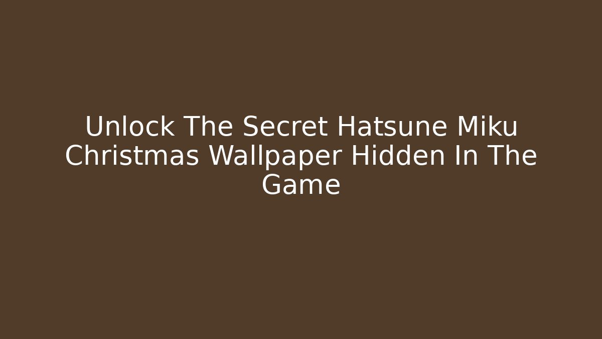 Unlock The Secret Hatsune Miku Christmas Wallpaper Hidden In The Game