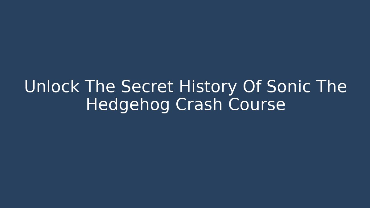 Unlock The Secret History Of Sonic The Hedgehog Crash Course