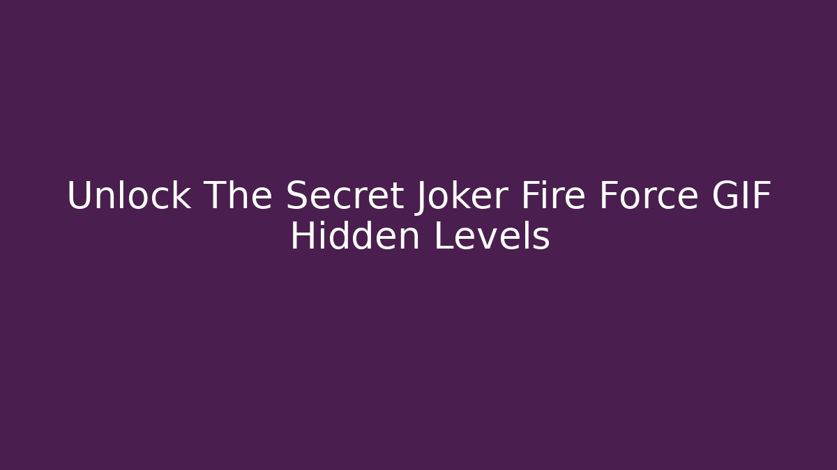 Unlock The Secret Joker Fire Force GIF Hidden Levels