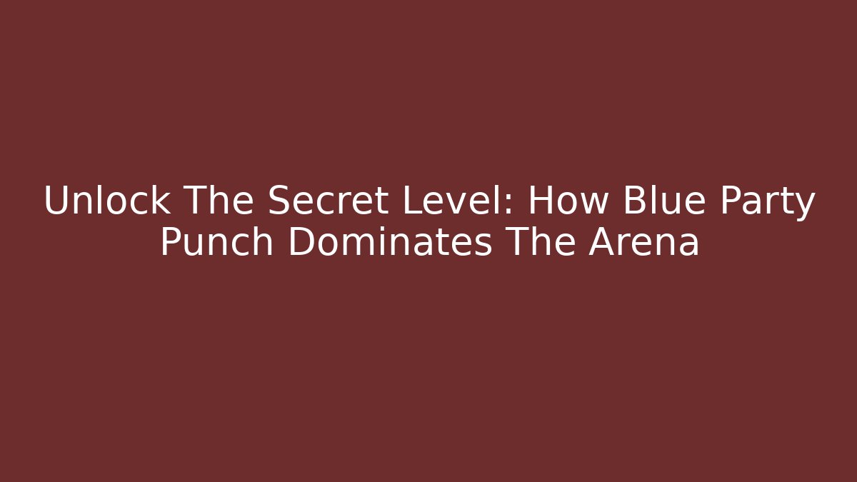Unlock The Secret Level: How Blue Party Punch Dominates The Arena