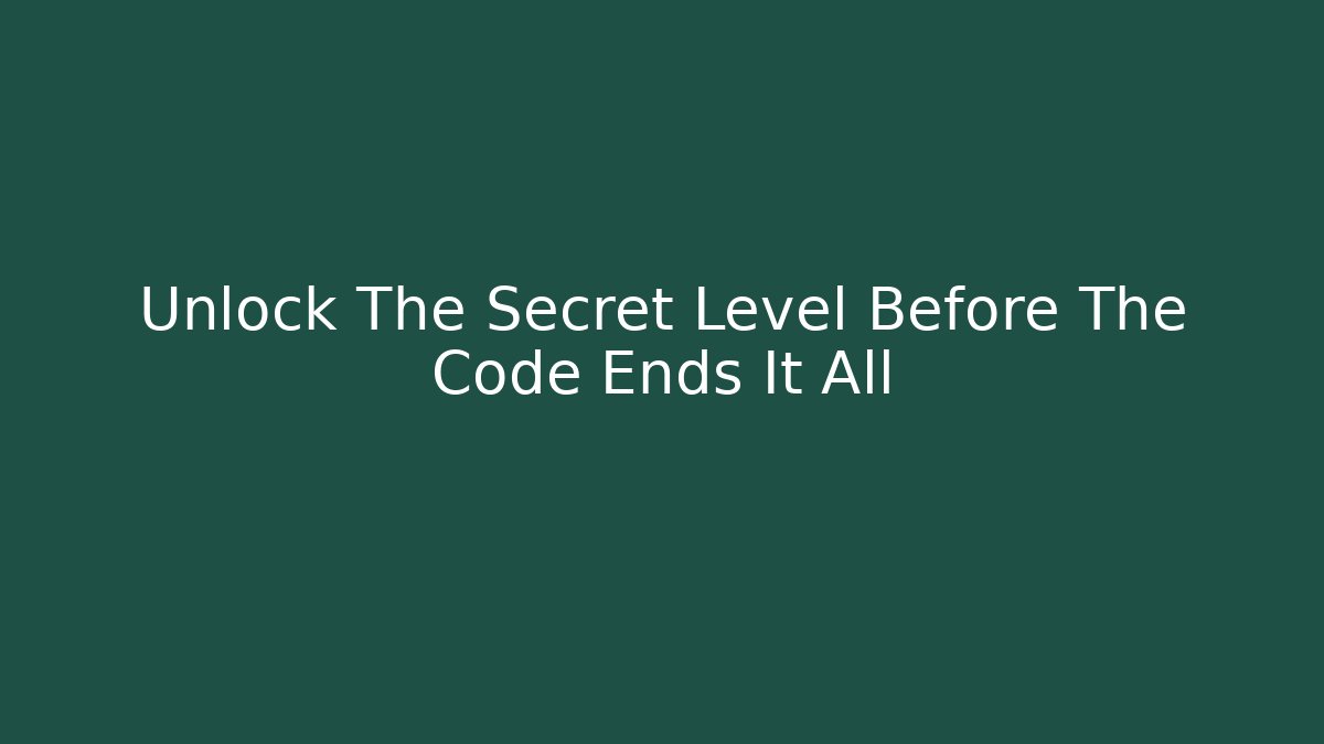 Unlock The Secret Level Before The Code Ends It All