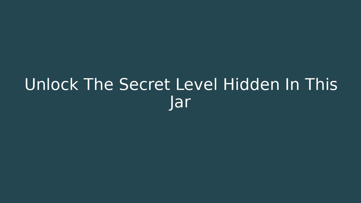 Unlock The Secret Level Hidden In This Jar