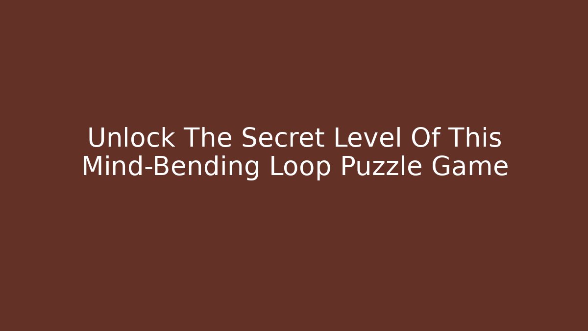 Unlock The Secret Level Of This Mind-Bending Loop Puzzle Game
