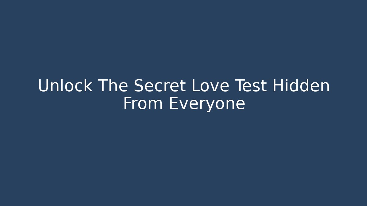 Unlock The Secret Love Test Hidden From Everyone