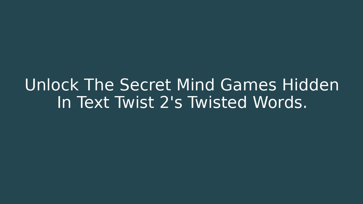 Unlock The Secret Mind Games Hidden In Text Twist 2's Twisted Words.