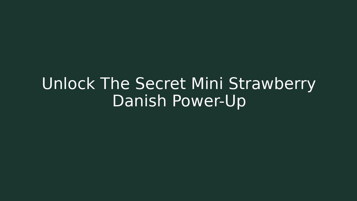 Unlock The Secret Mini Strawberry Danish Power-Up