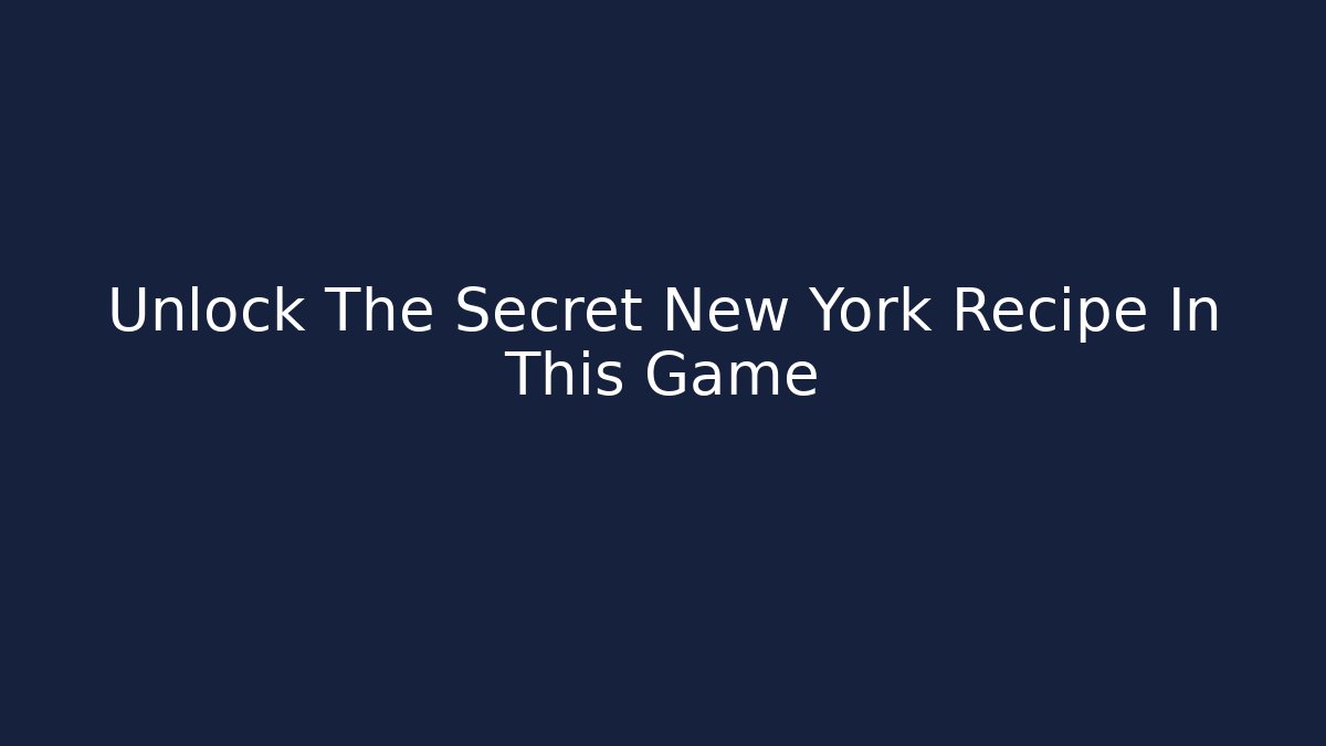 Unlock The Secret New York Recipe In This Game