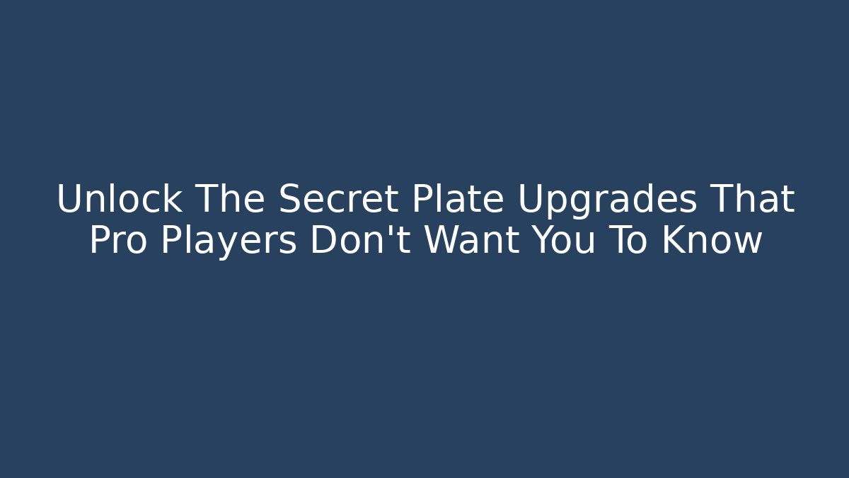 Unlock The Secret Plate Upgrades That Pro Players Don't Want You To Know