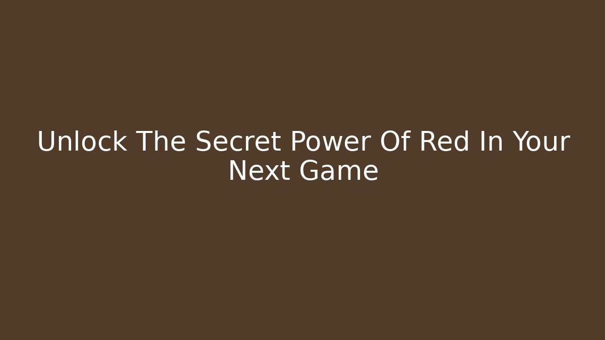 Unlock The Secret Power Of Red In Your Next Game