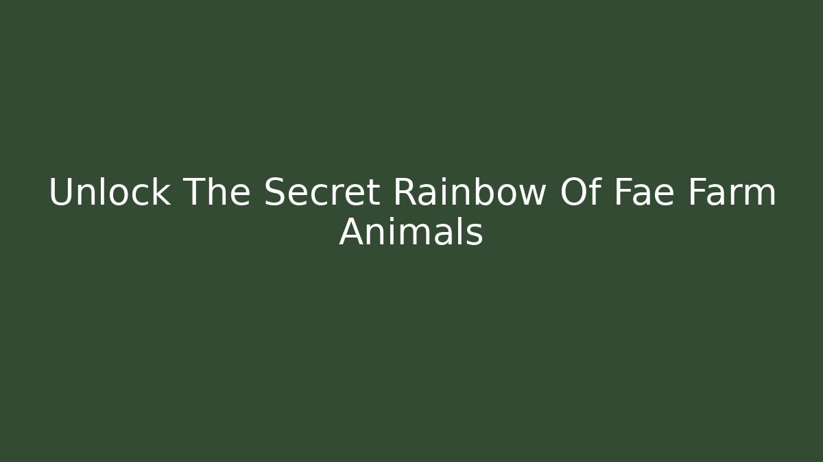 Unlock The Secret Rainbow Of Fae Farm Animals