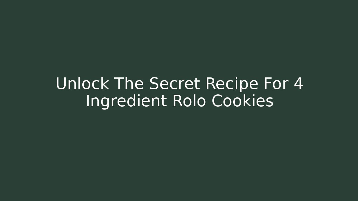 Unlock The Secret Recipe For 4 Ingredient Rolo Cookies
