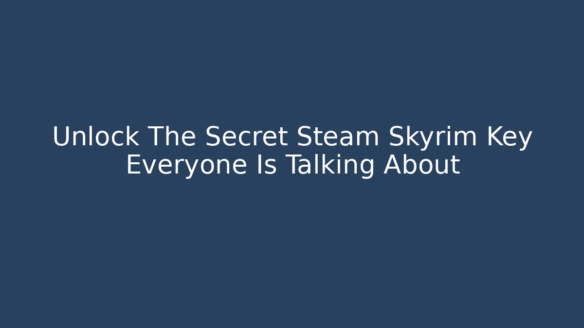 Unlock The Secret Steam Skyrim Key Everyone Is Talking About
