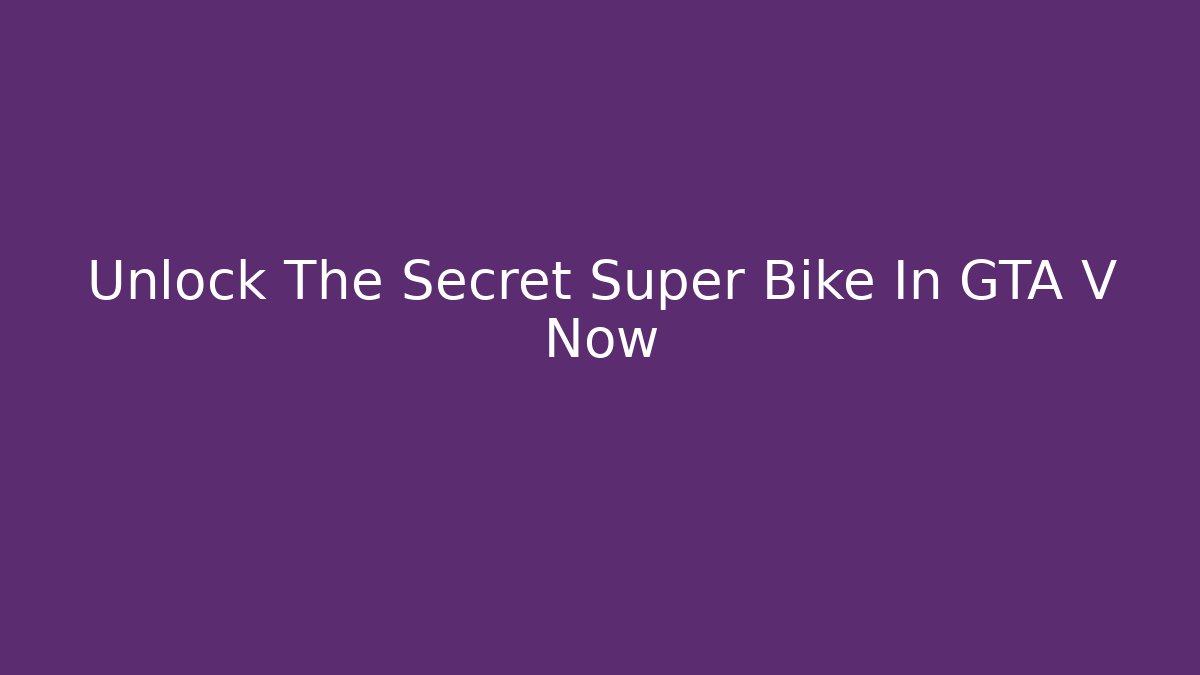 Unlock The Secret Super Bike In GTA V Now