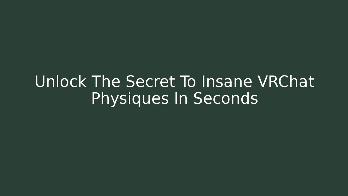 Unlock The Secret To Insane VRChat Physiques In Seconds