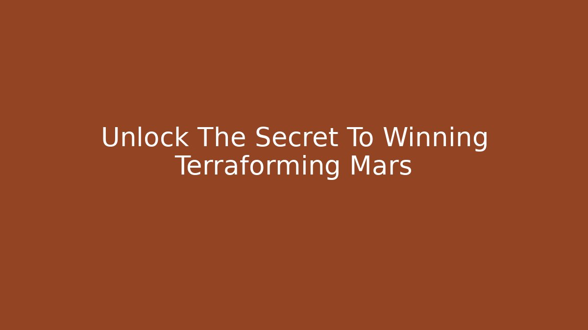 Unlock The Secret To Winning Terraforming Mars