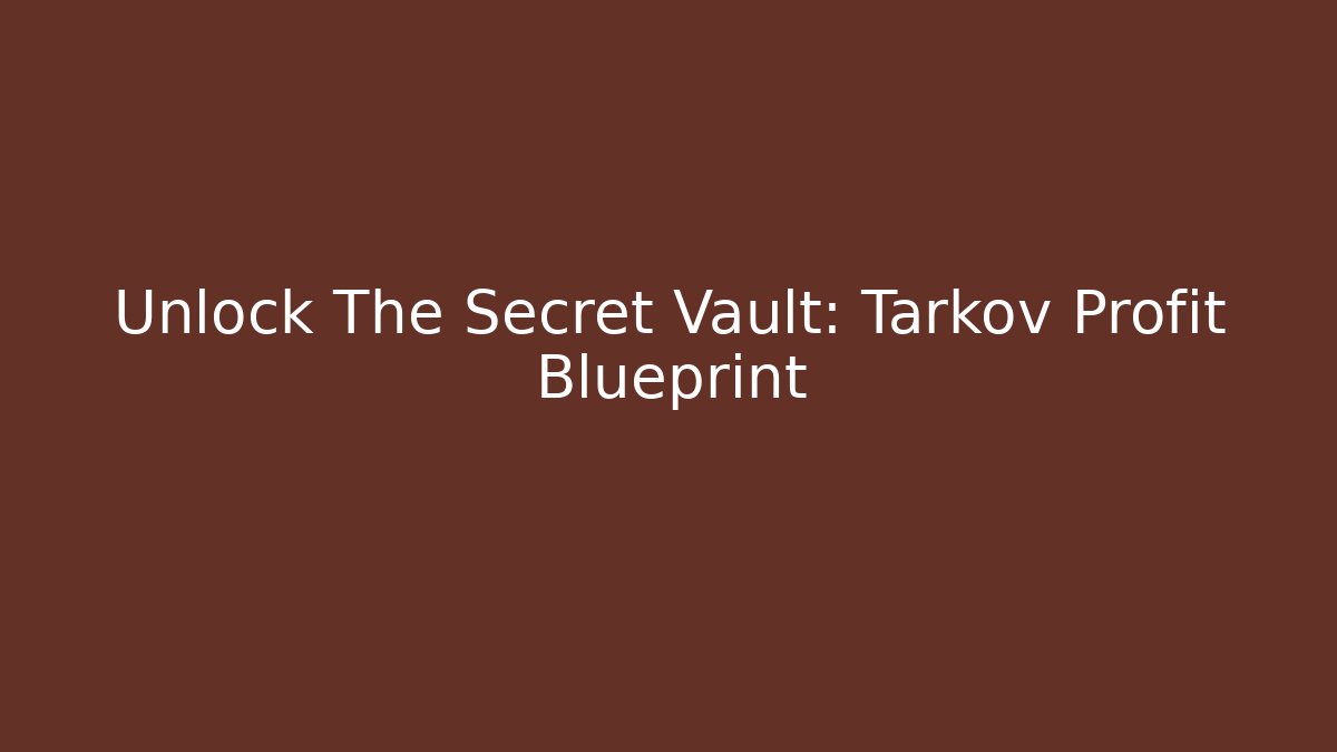Unlock The Secret Vault: Tarkov Profit Blueprint