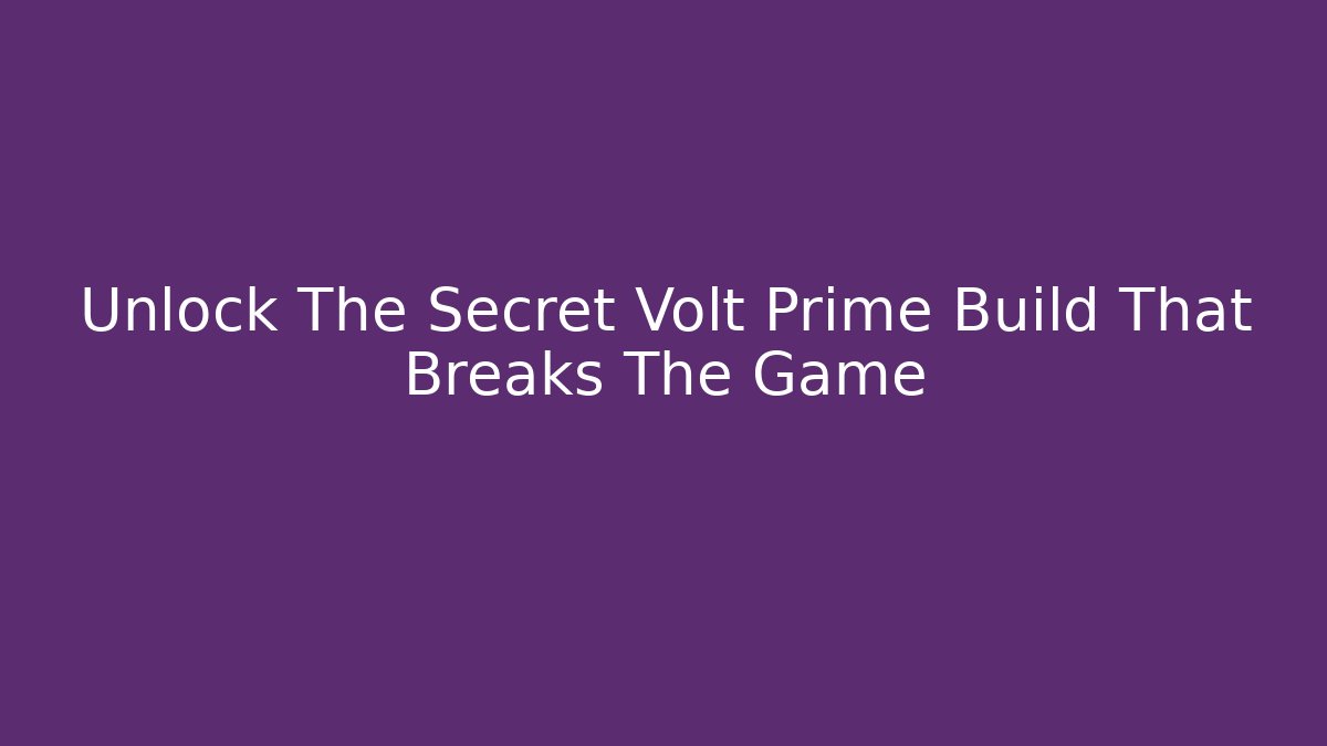 Unlock The Secret Volt Prime Build That Breaks The Game