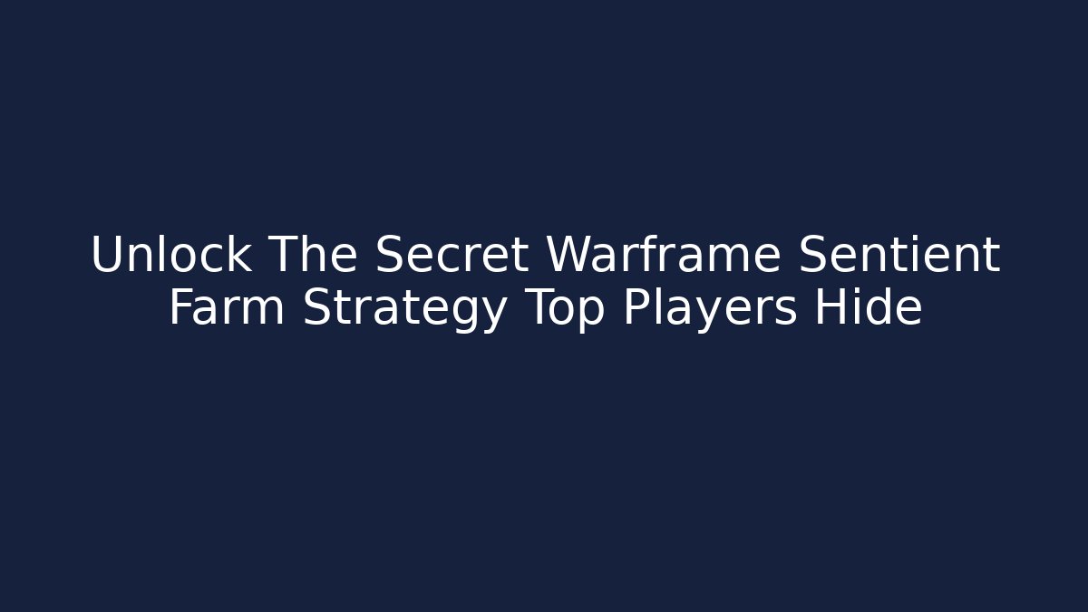 Unlock The Secret Warframe Sentient Farm Strategy Top Players Hide