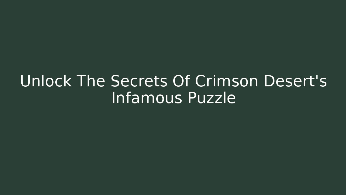Unlock The Secrets Of Crimson Desert's Infamous Puzzle