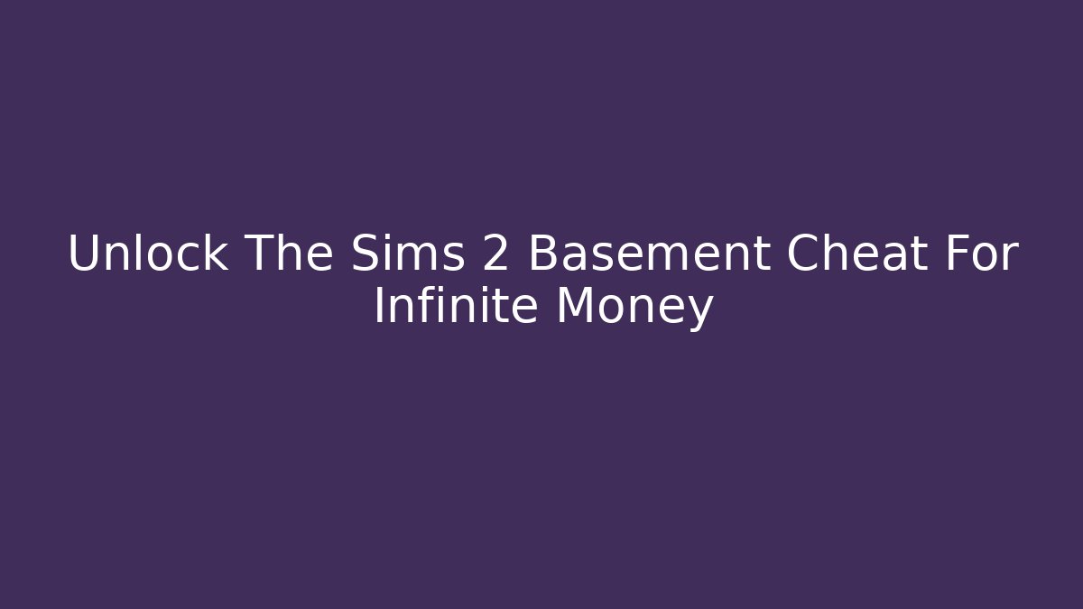 Unlock The Sims 2 Basement Cheat For Infinite Money - The Family Holidays