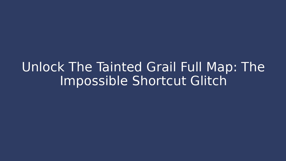 Unlock The Tainted Grail Full Map: The Impossible Shortcut Glitch