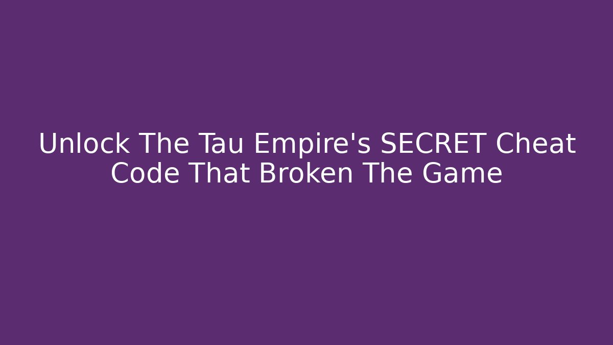 Unlock The Tau Empire's SECRET Cheat Code That Broken The Game