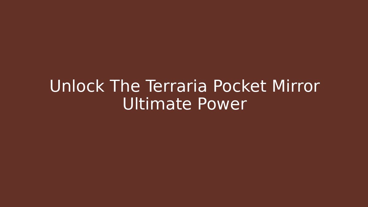 Unlock The Terraria Pocket Mirror Ultimate Power