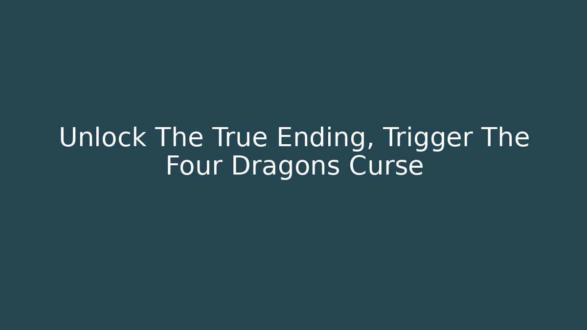 Unlock The True Ending, Trigger The Four Dragons Curse - The Family Holidays