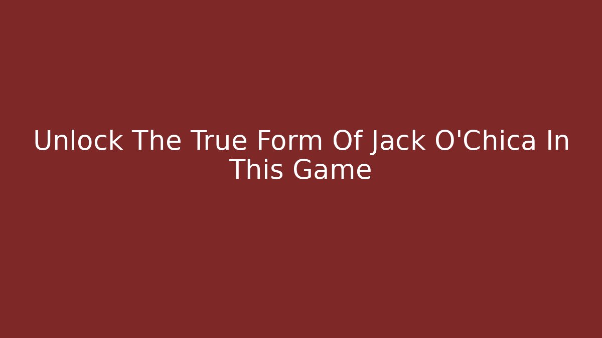 Unlock The True Form Of Jack O'Chica In This Game